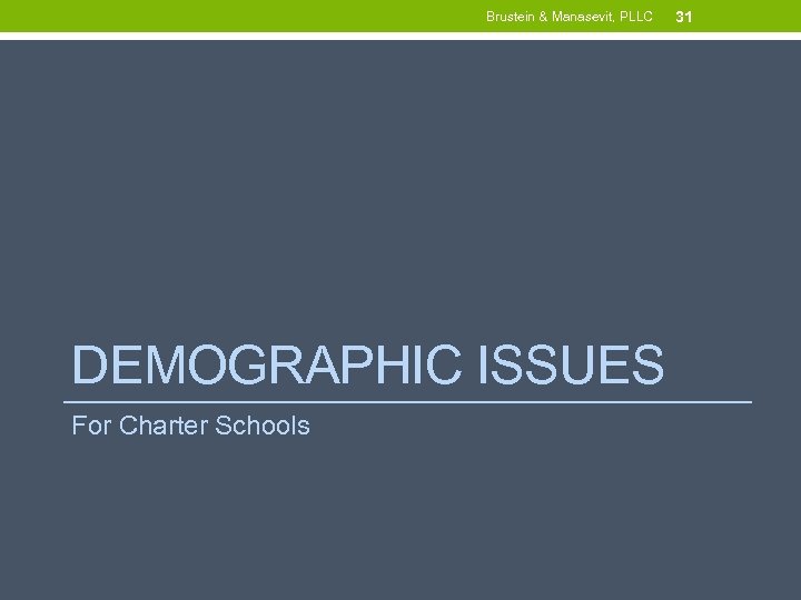 Brustein & Manasevit, PLLC DEMOGRAPHIC ISSUES For Charter Schools 31 