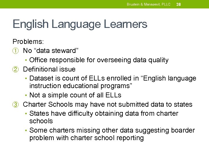 Brustein & Manasevit, PLLC 38 English Language Learners Problems: ① No “data steward” •