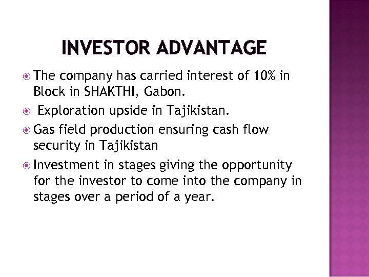 INVESTOR ADVANTAGE The company has carried interest of 10% in Block in SHAKTHI, Gabon.