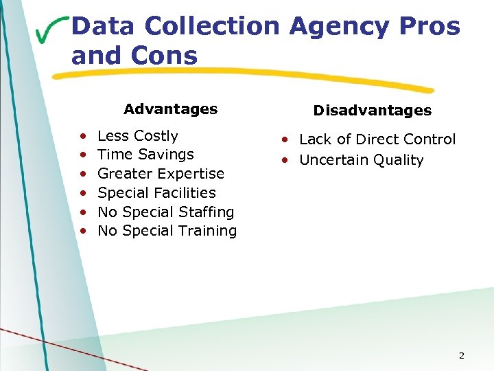 Data Collection Agency Pros and Cons Advantages • • • Disadvantages Less Costly Time