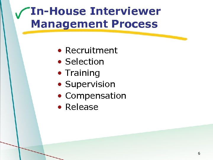 In-House Interviewer Management Process • • • Recruitment Selection Training Supervision Compensation Release 6