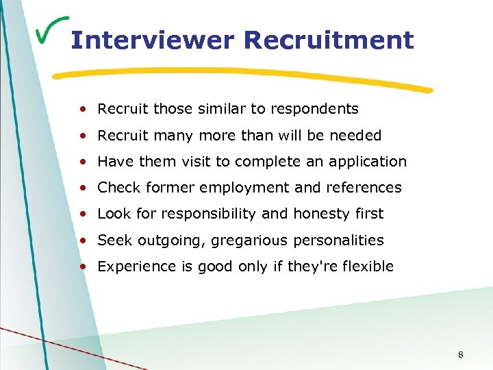 Interviewer Recruitment • Recruit those similar to respondents • Recruit many more than will
