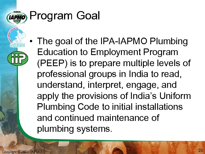 Program Goal • The goal of the IPA-IAPMO Plumbing Education to Employment Program (PEEP)
