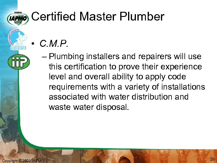 Certified Master Plumber • C. M. P. – Plumbing installers and repairers will use