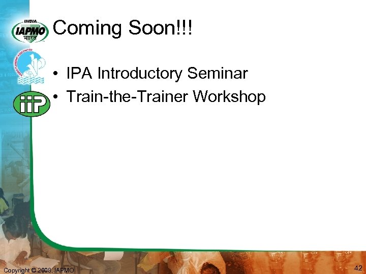 Coming Soon!!! • IPA Introductory Seminar • Train-the-Trainer Workshop Copyright © 2008, IAPMO 42