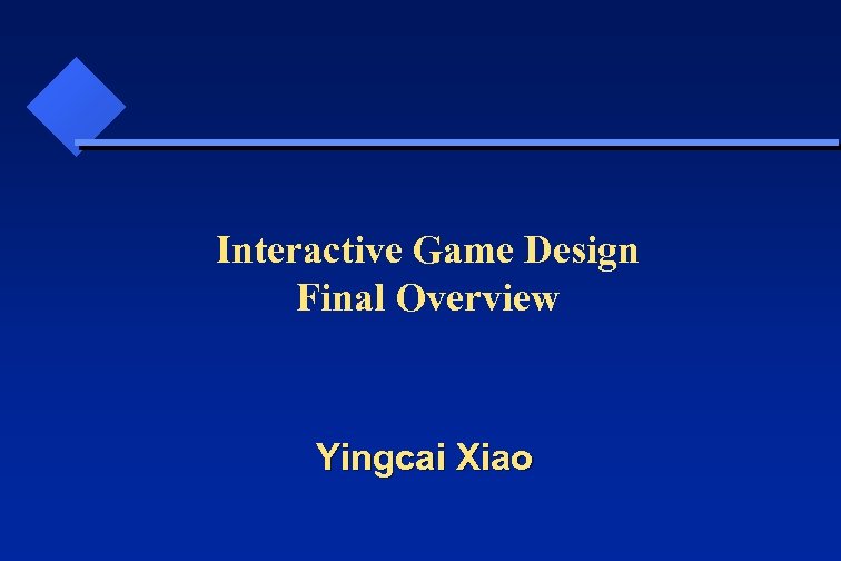 Interactive Game Design Final Overview Yingcai Xiao 