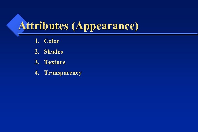 Attributes (Appearance) 1. Color 2. Shades 3. Texture 4. Transparency 