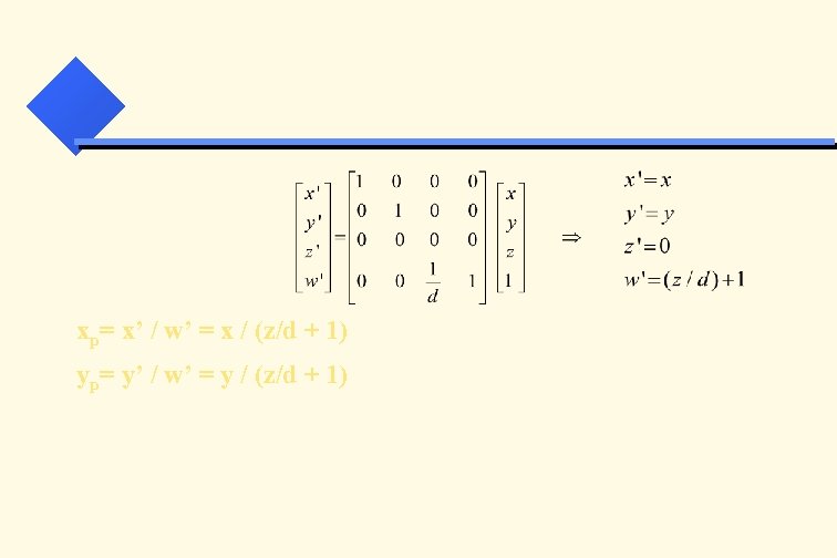 xp= x’ / w’ = x / (z/d + 1) yp= y’ / w’