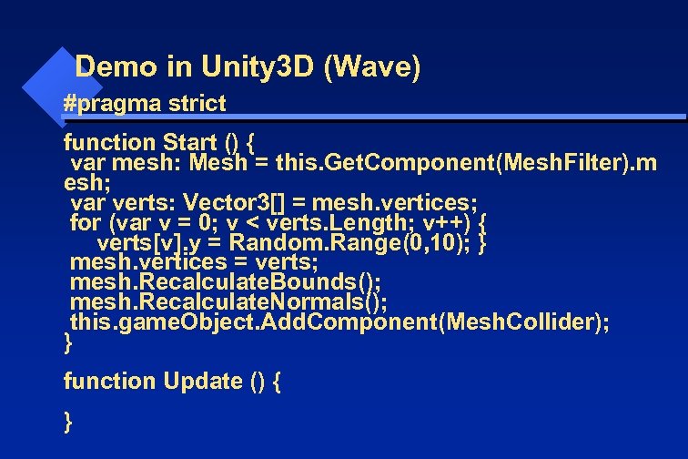 Demo in Unity 3 D (Wave) #pragma strict function Start () { var mesh: