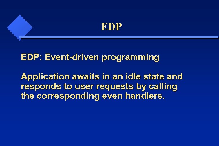 EDP EDP: Event-driven programming Application awaits in an idle state and responds to user