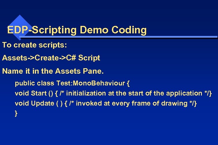 EDP-Scripting Demo Coding To create scripts: Assets->Create->C# Script Name it in the Assets Pane.