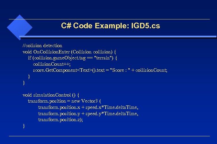 C# Code Example: IGD 5. cs //colision detection void On. Collision. Enter (Collision collision)