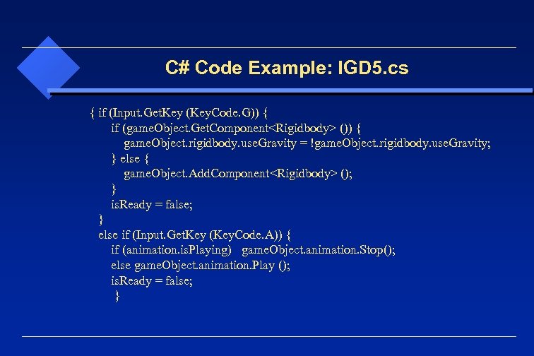 C# Code Example: IGD 5. cs { if (Input. Get. Key (Key. Code. G))