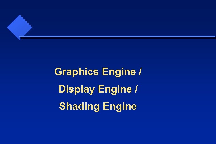 Graphics Engine / Display Engine / Shading Engine 