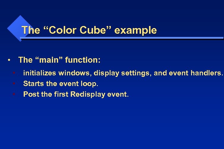 The “Color Cube” example • The “main” function: • • • initializes windows, display
