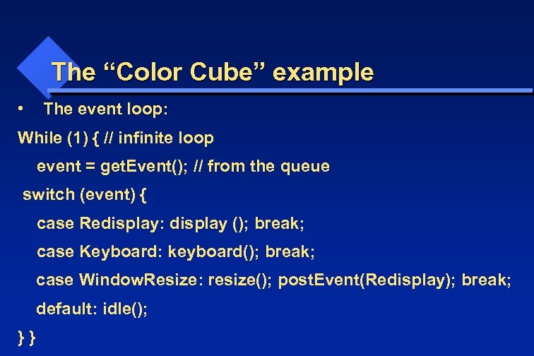 The “Color Cube” example • The event loop: While (1) { // infinite loop