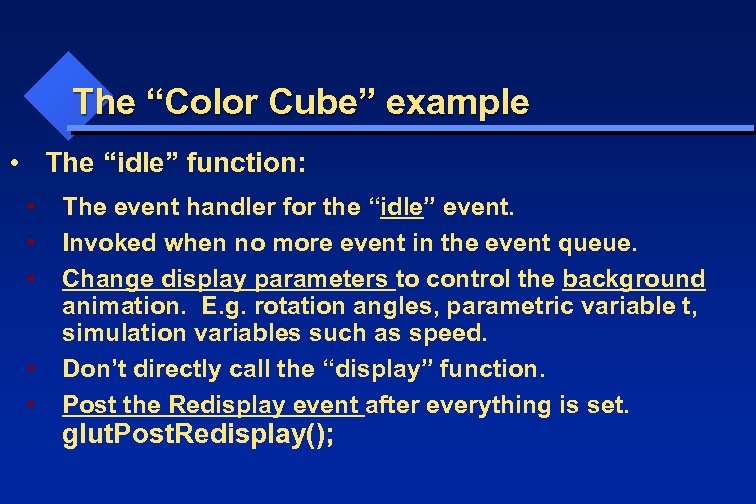 The “Color Cube” example • The “idle” function: • • • The event handler