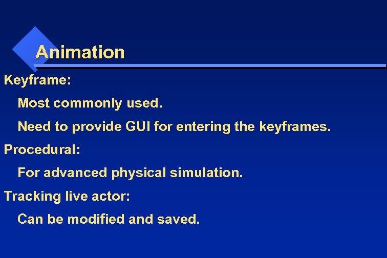 Animation Keyframe: Most commonly used. Need to provide GUI for entering the keyframes. Procedural: