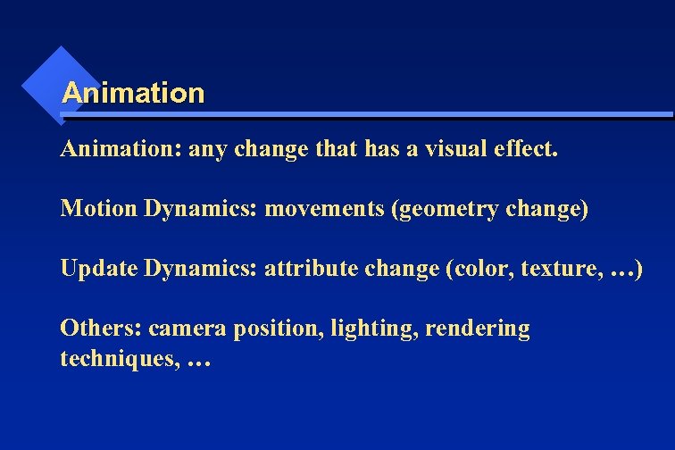 Animation: any change that has a visual effect. Motion Dynamics: movements (geometry change) Update