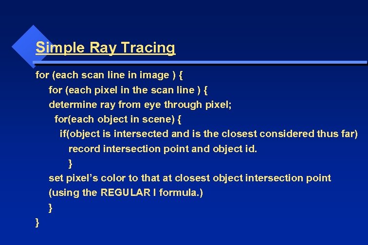 Simple Ray Tracing for (each scan line in image ) { for (each pixel