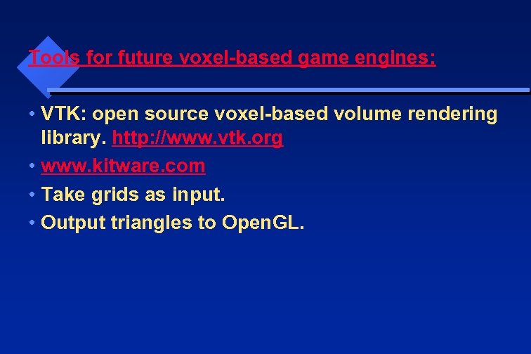 Tools for future voxel-based game engines: • VTK: open source voxel-based volume rendering library.
