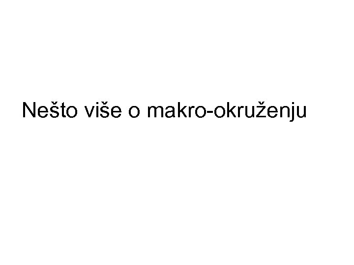 Nešto više o makro-okruženju 