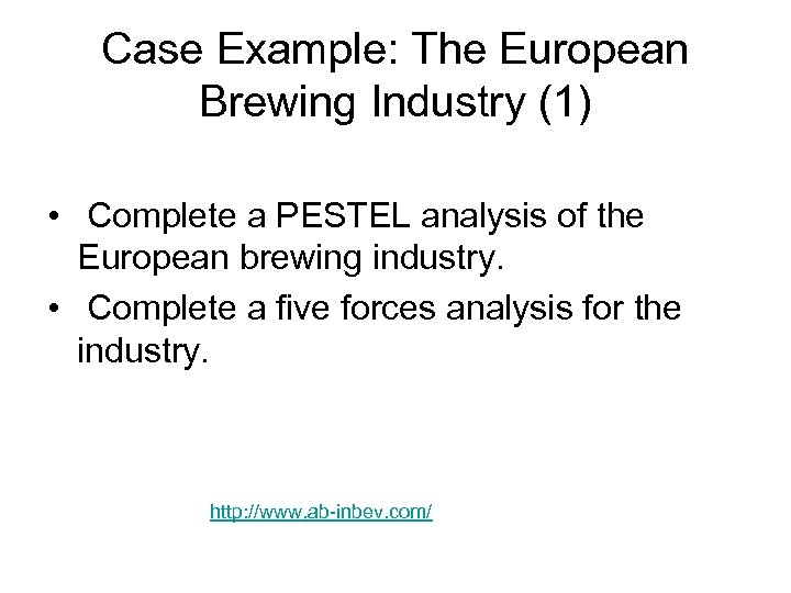Case Example: The European Brewing Industry (1) • Complete a PESTEL analysis of the