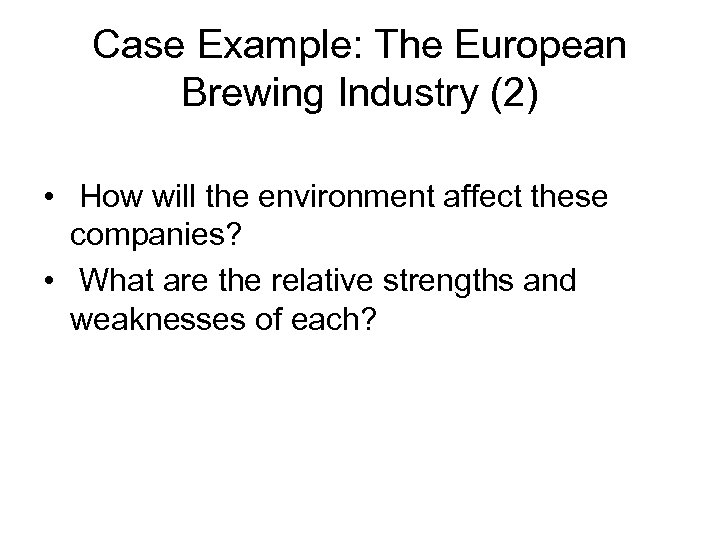 Case Example: The European Brewing Industry (2) • How will the environment affect these