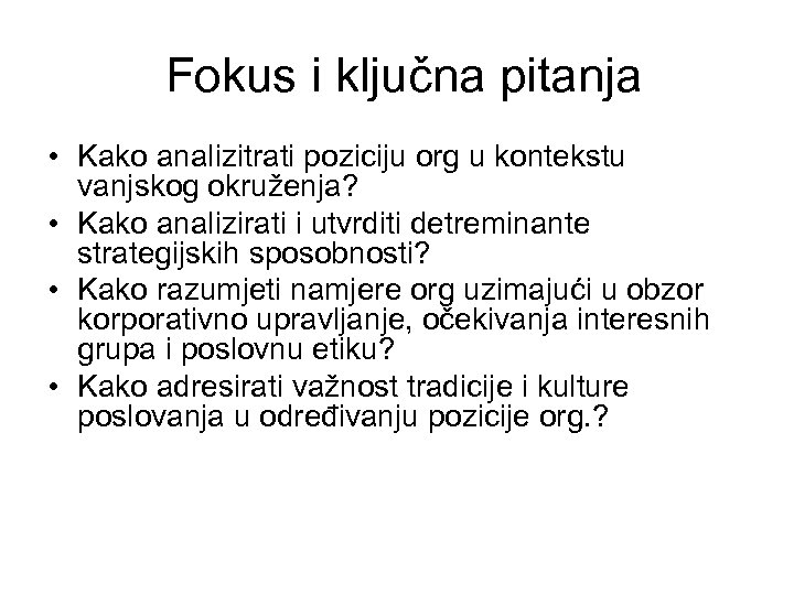 Fokus i ključna pitanja • Kako analizitrati poziciju org u kontekstu vanjskog okruženja? •