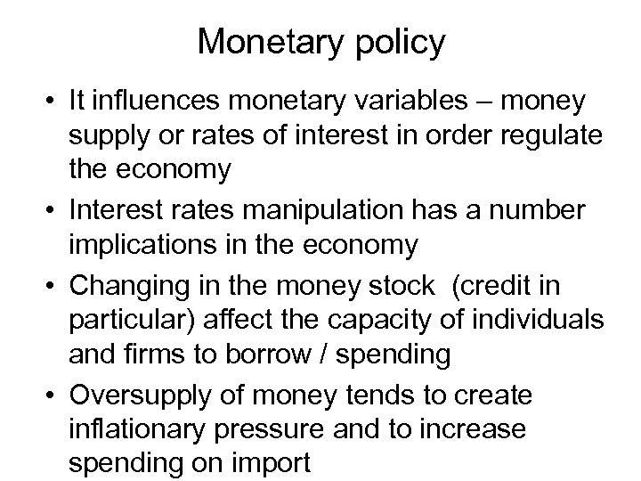 Monetary policy • It influences monetary variables – money supply or rates of interest