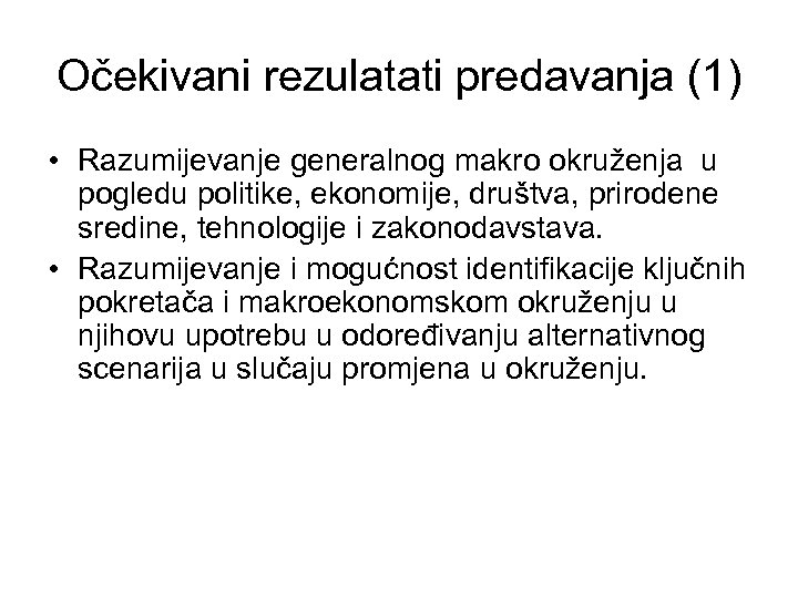 Očekivani rezulatati predavanja (1) • Razumijevanje generalnog makro okruženja u pogledu politike, ekonomije, društva,