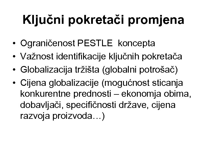 Ključni pokretači promjena • • Ograničenost PESTLE koncepta Važnost identifikacije ključnih pokretača Globalizacija tržišta
