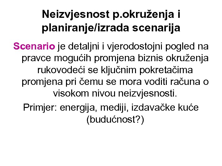 Neizvjesnost p. okruženja i planiranje/izrada scenarija Scenario je detaljni i vjerodostojni pogled na pravce
