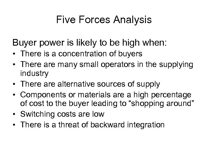 Five Forces Analysis Buyer power is likely to be high when: • There is