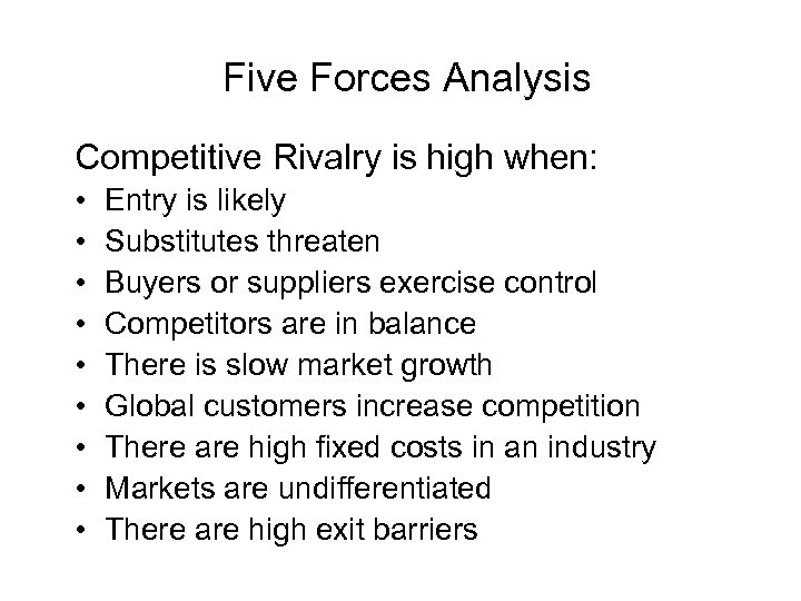 Five Forces Analysis Competitive Rivalry is high when: • • • Entry is likely