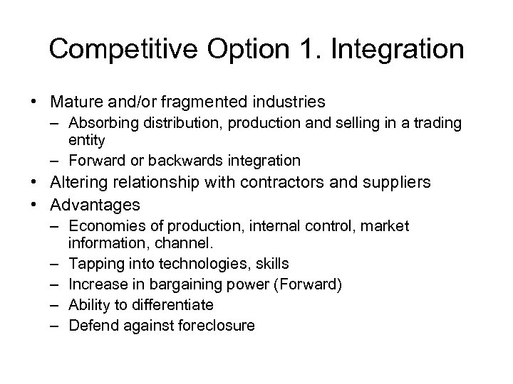 Competitive Option 1. Integration • Mature and/or fragmented industries – Absorbing distribution, production and