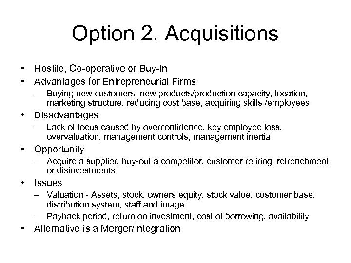 Option 2. Acquisitions • Hostile, Co-operative or Buy-In • Advantages for Entrepreneurial Firms –