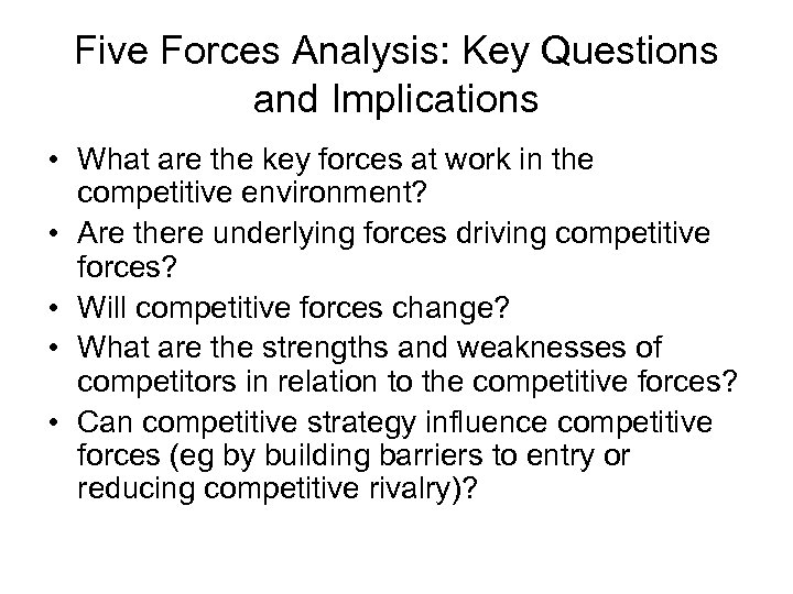 Five Forces Analysis: Key Questions and Implications • What are the key forces at