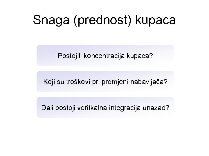 Snaga (prednost) kupaca Postojili koncentracija kupaca? Koji su troškovi promjeni nabavljača? Dali postoji veritkalna