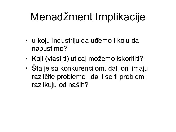 Menadžment Implikacije • u koju industriju da uđemo i koju da napustimo? • Koji