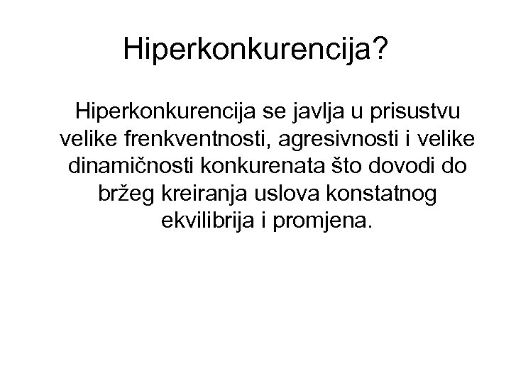 Hiperkonkurencija? Hiperkonkurencija se javlja u prisustvu velike frenkventnosti, agresivnosti i velike dinamičnosti konkurenata što