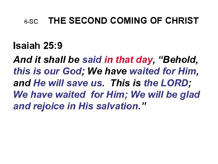 6 -SC THE SECOND COMING OF CHRIST Isaiah 25: 9 And it shall be