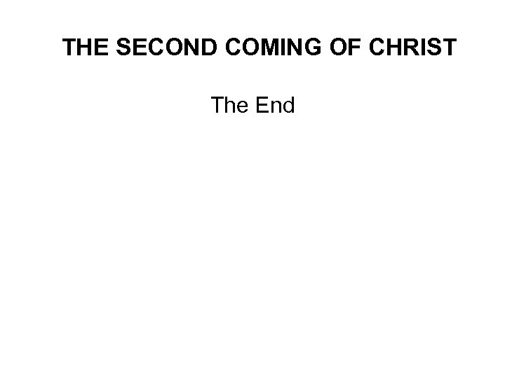 THE SECOND COMING OF CHRIST The End 