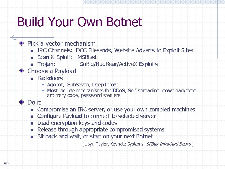 Build Your Own Botnet Pick a vector mechanism n n n IRC Channels: DCC