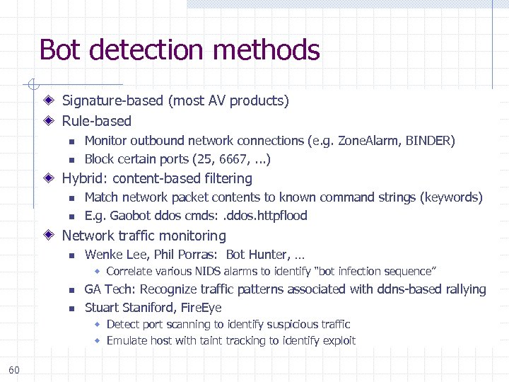 Bot detection methods Signature-based (most AV products) Rule-based n n Monitor outbound network connections