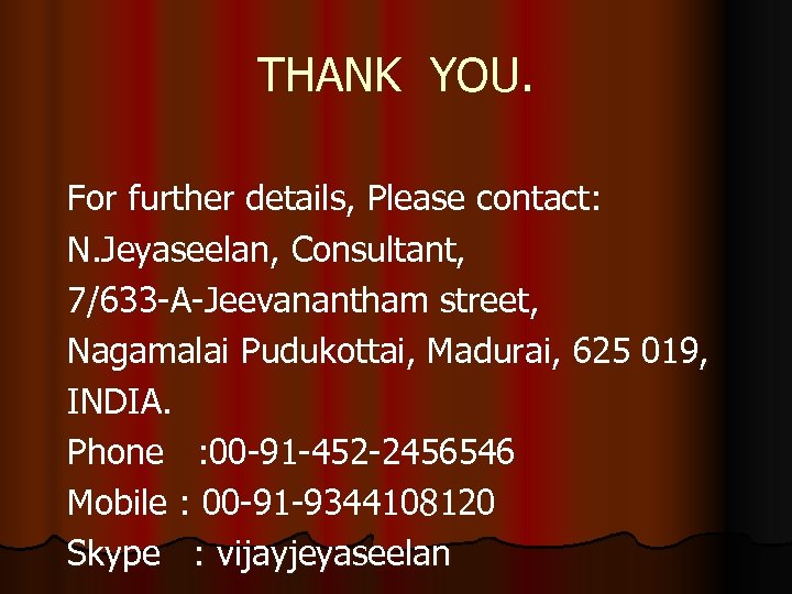 THANK YOU. For further details, Please contact: N. Jeyaseelan, Consultant, 7/633 -A-Jeevanantham street, Nagamalai