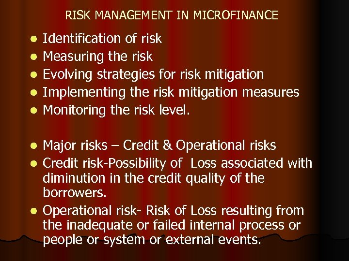 RISK MANAGEMENT IN MICROFINANCE l l l Identification of risk Measuring the risk Evolving