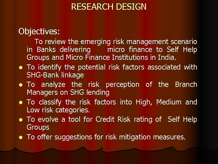 RESEARCH DESIGN Objectives: To review the emerging risk management scenario in Banks delivering micro