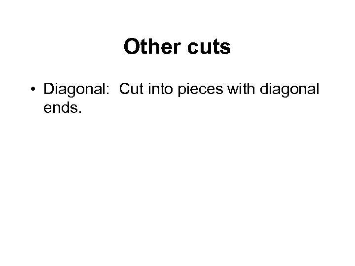 Other cuts • Diagonal: Cut into pieces with diagonal ends. 