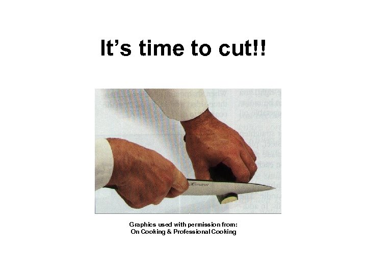 It’s time to cut!! Graphics used with permission from: On Cooking & Professional Cooking